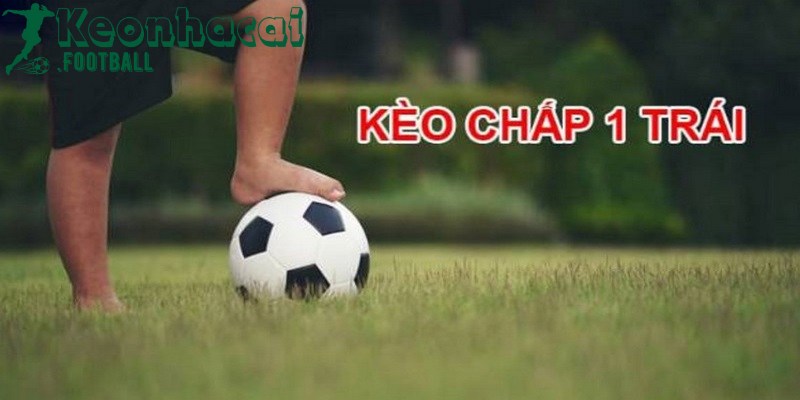 Kèo chấp 1 trái là hình thức theo kèo Châu Á