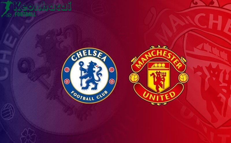 Soi kèo Chelsea vs Manchester United - 2h15 ngày 17/5 - Ngoại hạng Anh