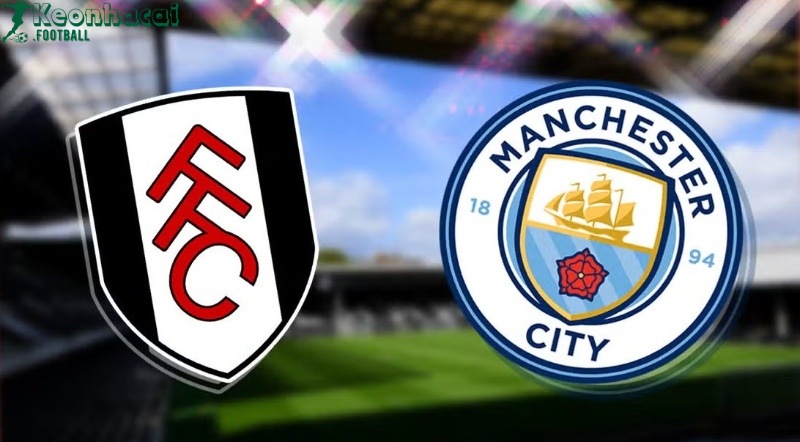 Soi kèo Fulham vs Manchester City - 22h00 ngày 25/5 - Ngoại hạng Anh