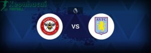 Soi kèo Brentford vs Aston Villa - 21h00 ngày 23/8