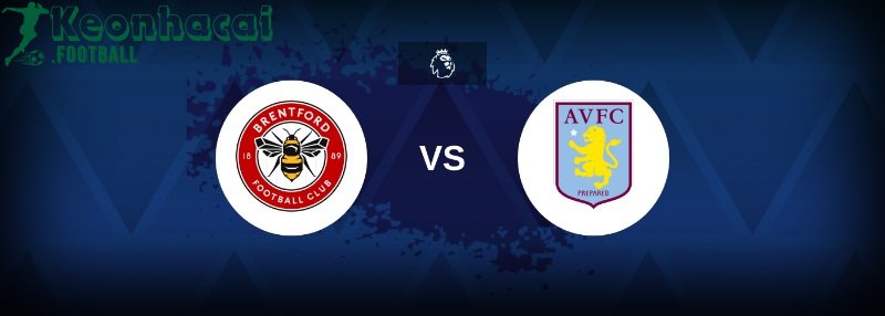 Soi kèo Brentford vs Aston Villa - 21h00 ngày 23/8