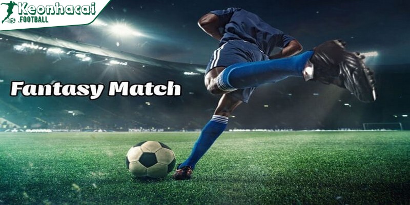 Kèo Fantasy Match là gì? Chia sẻ bí kíp thắng bất bại 2 Kèo Fantasy Match là gì là câu hỏi được quan tâm nhiều trên diễn đàn